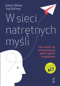 Tytuł: W sieci natrętnych myśli. Jak uwolnić się od bezustannej walki z lękiem i niepokojem
Autor: Kelly G. Wilson, Troy DuFrene
Wydawnictwo: GWP Gdańskie Wydawnictwo Psychologiczne
Formaty: EPUB, MOBI