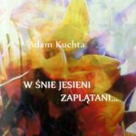 Tytuł: W śnie jesieni zaplątani
Autor: Adam Kuchta
Wydawnictwo: Wydawnictwo e-bookowo
Formaty: MOBI, EPUB, PDF