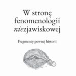Tytuł: W stronę fenomenologii niezjawiskowej. Fragmenty pewnej historii
Autor: Jacek Migasiński
Wydawnictwo: Wydawnictwo Naukowe PWN
Formaty: EPUB, MOBI
