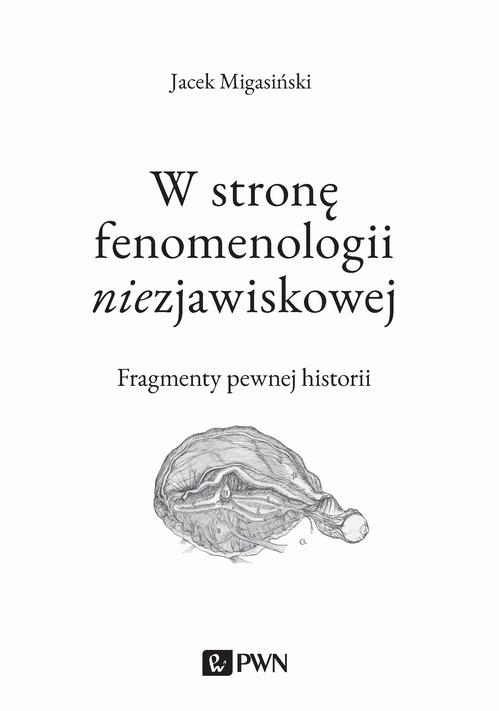 Tytuł: W stronę fenomenologii niezjawiskowej. Fragmenty pewnej historii
Autor: Jacek Migasiński
Wydawnictwo: Wydawnictwo Naukowe PWN
Formaty: EPUB, MOBI