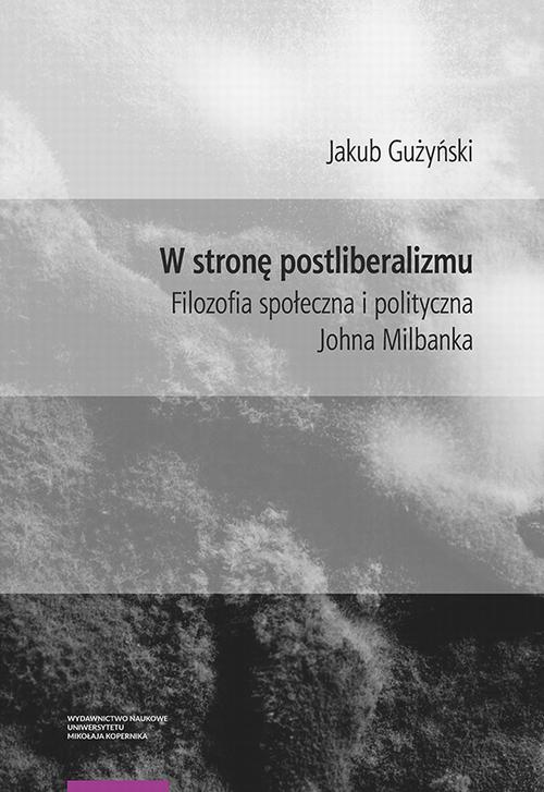 Tytuł: W stronę postliberalizmu. Filozofia społeczna i polityczna Johna Milbanka
Autor: Jakub Gużyński
Wydawnictwo: Wydawnictwo Naukowe UMK
Formaty: PDF