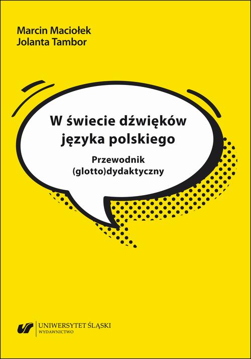 Tytuł: W świecie dźwięków języka polskiego. Przewodnik (glotto)dydaktyczny
Autor: Marcin Maciołek, Jolanta Tambor
Wydawnictwo: Wydawnictwo Uniwersytetu Śląskiego
Formaty: PDF