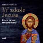 Tytuł: W szkole Jezusa. Uczcie się ode mnie modlitwy
Autor: Tadeusz Hajduk
Wydawnictwo: WAM
Formaty: MP3