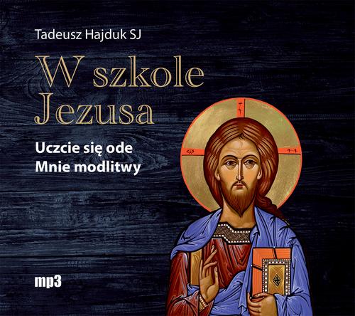 Tytuł: W szkole Jezusa. Uczcie się ode mnie modlitwy
Autor: Tadeusz Hajduk
Wydawnictwo: WAM
Formaty: MP3