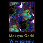 Tytuł: W więzieniu
Autor: Maksym Gorki
Wydawnictwo: Armoryka
Formaty: EPUB, MOBI