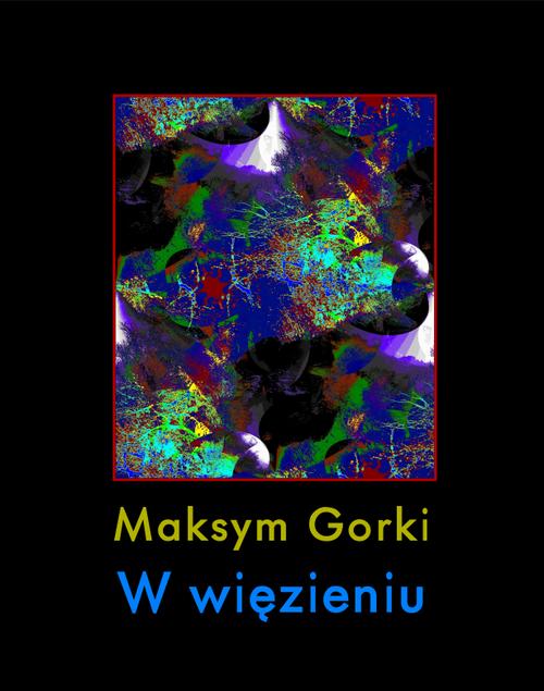 Tytuł: W więzieniu
Autor: Maksym Gorki
Wydawnictwo: Armoryka
Formaty: EPUB, MOBI