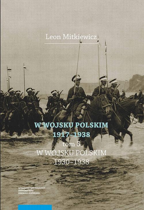 Tytuł: W Wojsku Polskim 1917–1938, t. 3: W Wojsku Polskim 1930–1938
Autor: Leon Mitkiewicz
Wydawnictwo: Wydawnictwo Naukowe UMK
Formaty: PDF