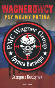 Tytuł: Wagnerowcy. Psy wojny Putina
Autor: Grzegorz Kuczyński
Wydawnictwo: Bellona
Formaty: EPUB, MOBI