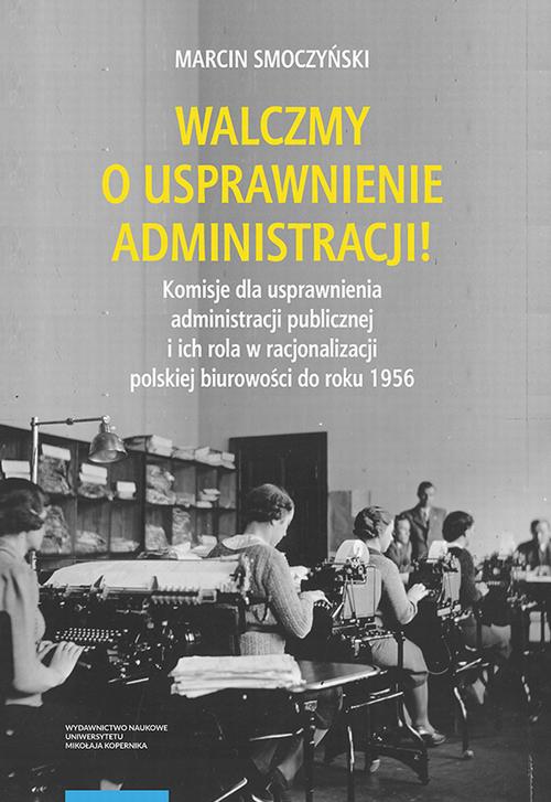 Tytuł: Walczmy o usprawnienie administracji! Komisje dla usprawnienia administracji publicznej i ich rola w racjonalizacji polskiej biurowości do roku 1956
Autor: Marcin Smoczyński
Wydawnictwo: Wydawnictwo Naukowe UMK
Formaty: PDF