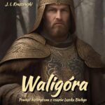 Tytuł: Waligóra. Powieść historyczna z czasów Leszka Białego
Autor: Józef Ignacy Kraszewski
Wydawnictwo: Armoryka
Formaty: MOBI, EPUB