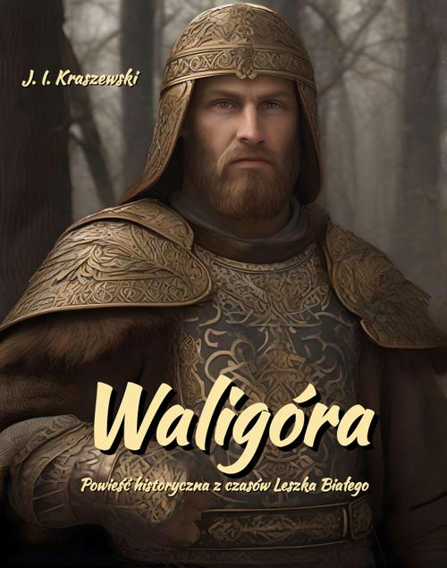 Tytuł: Waligóra. Powieść historyczna z czasów Leszka Białego
Autor: Józef Ignacy Kraszewski
Wydawnictwo: Armoryka
Formaty: MOBI, EPUB