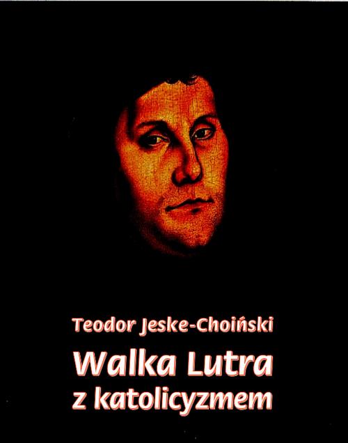 Tytuł: Walka Lutra z katolicyzmem
Autor: Teodor Jeske-Choiński
Wydawnictwo: Armoryka
Formaty: MOBI, EPUB