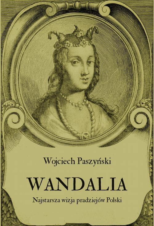 Tytuł: Wandalia. Najstarsza wizja pradziejów Polski
Autor: Wojciech Paszyński
Wydawnictwo: Armoryka
Formaty: PDF