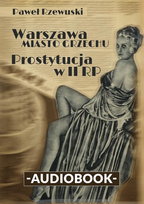 Tytuł: Warszawa - miasto grzechu. Prostytucja w II RP
Autor: Paweł Rzewuski
Wydawnictwo: Promohistoria
Formaty: MP3