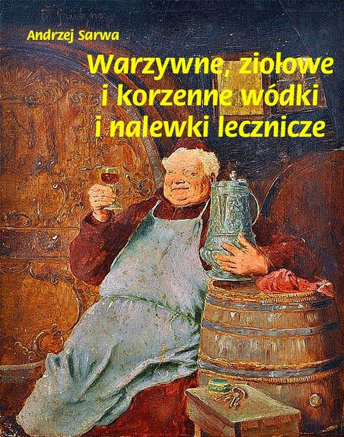 Tytuł: Warzywne ziołowe i korzenne wódki i nalewki lecznicze
Autor: Andrzej Sarwa
Wydawnictwo: Armoryka
Formaty: MOBI, EPUB