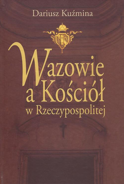 Tytuł: Wazowie a Kościół w Rzeczypospolitej
Autor: Dariusz Kuźmina
Wydawnictwo: Aspra
Formaty: PDF