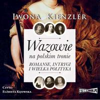 Tytuł: Wazowie na polskim tronie. Romanse, intrygi i wielka polityka
Autor: Iwona Kienzler
Wydawnictwo: Storybox
Formaty: MP3