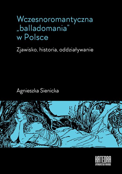 Tytuł: Wczesnoromantyczna balladomania w Polsce
Autor: Agnieszka Sienicka
Wydawnictwo: Katedra Wydawnictwo Naukowe
Formaty: PDF