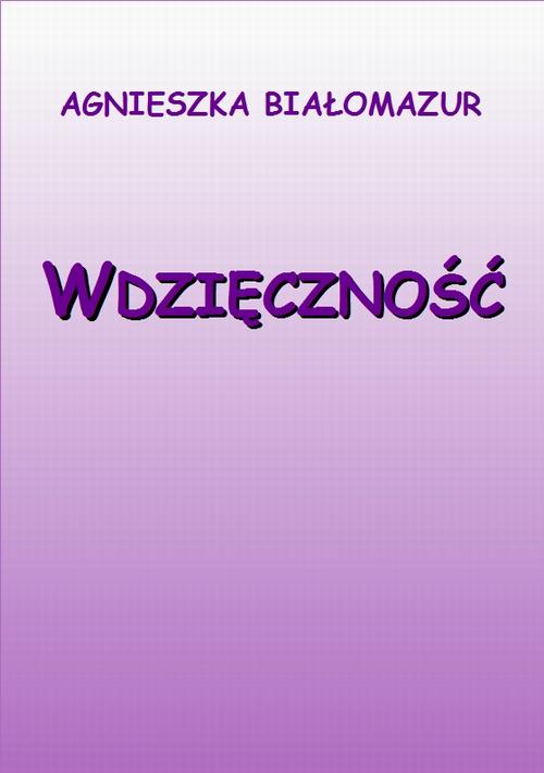 Tytuł: Wdzięczność
Autor: Agnieszka Białomazur
Wydawnictwo: Wydawnictwo e-bookowo
Formaty: PDF