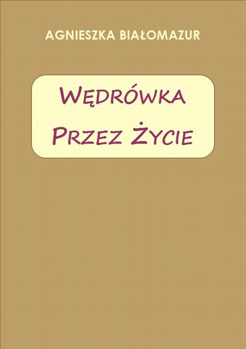 Tytuł: Wędrówka przez życie
Autor: Agnieszka Białomazur
Wydawnictwo: Wydawnictwo e-bookowo
Formaty: PDF