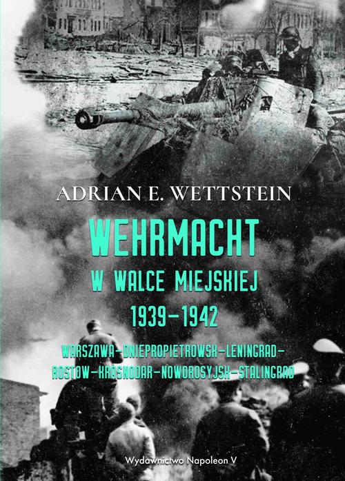Tytuł: Wehrmacht w walce miejskiej 1939-1942
Autor: Adrian E. Wettstein
Wydawnictwo: Napoleon V
Formaty: MOBI, EPUB, PDF