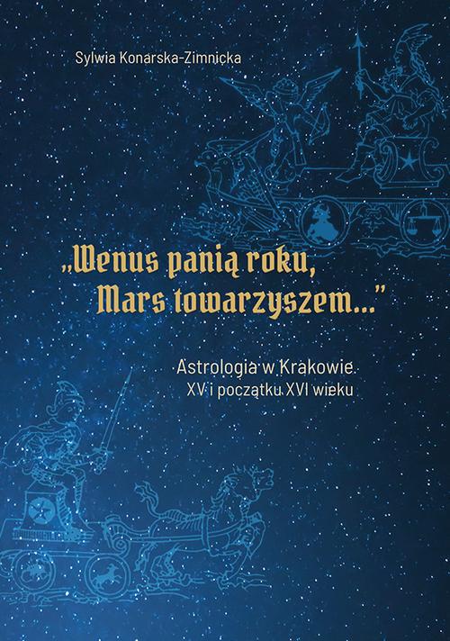 Tytuł: "Wenus panią roku, Mars towarzyszem". Astrologia w Krakowie w XV i początku XVI wieku
Autor: Sylwia Konarska-Zimnicka
Wydawnictwo: Uniwersytet Jana Kochanowskiego
Formaty: PDF
