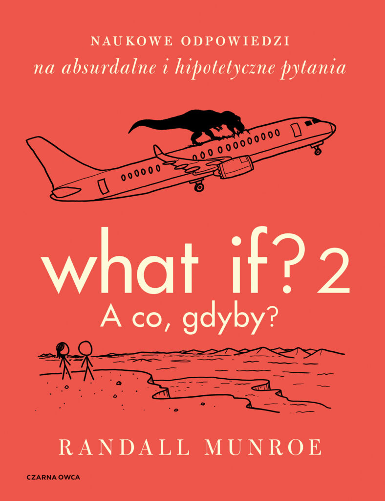 What If? 2. A co, gdyby?. Naukowe odpowiedzi na absurdalne i hipotetyczne pytania — okładka
