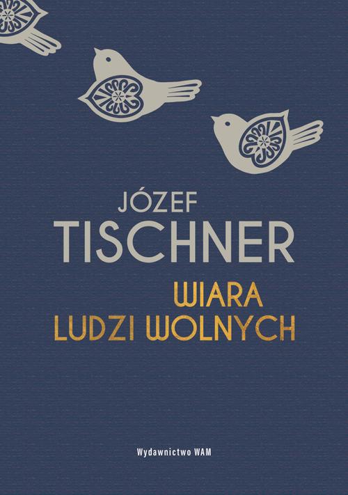 Tytuł: Wiara ludzi wolnych
Autor: Józef Tischner
Wydawnictwo: WAM
Formaty: EPUB