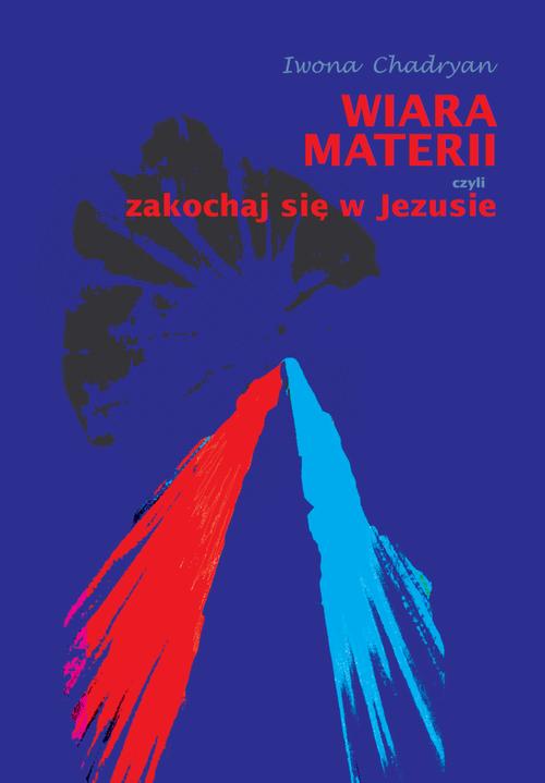 Tytuł: Wiara materii czyli zakochaj się w Jezusie
Autor: Iwona Chadryan
Wydawnictwo: Warszawska Firma Wydawnicza
Formaty: EPUB
