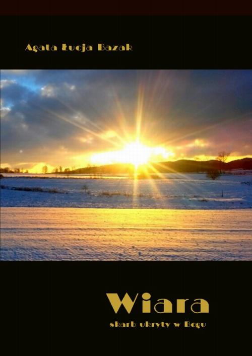 Tytuł: Wiara. Skarb ukryty w Bogu
Autor: Agata Łucja Bazak
Wydawnictwo: Armoryka
Formaty: PDF