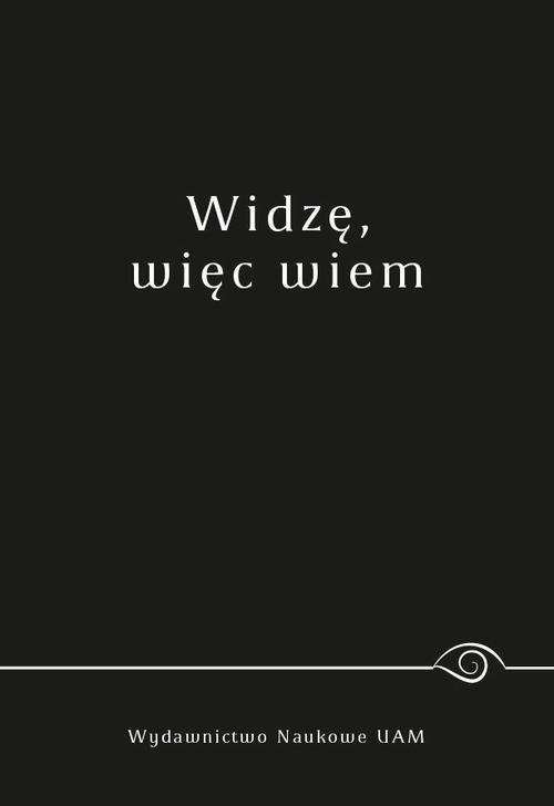 Tytuł: Widzę, więc wiem
Autor: 
Wydawnictwo: Uniwersytet im.Adama Mickiewicza w Poznaniu
Formaty: PDF
