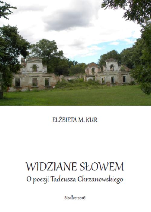 Tytuł: Widziane słowem. O poezji Tadeusza Chrzanowskiego
Autor: Elżbieta M. Kur
Wydawnictwo: Uniwersytet w Siedlcach
Formaty: PDF