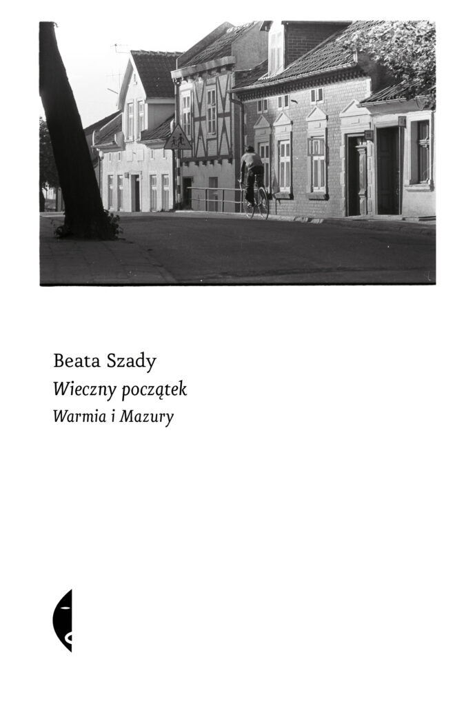 Tytuł: Wieczny początek. Warmia i Mazury
Autor: Beata Szady
Wydawnictwo: Wydawnictwo Czarne
Formaty: EPUB, MOBI
