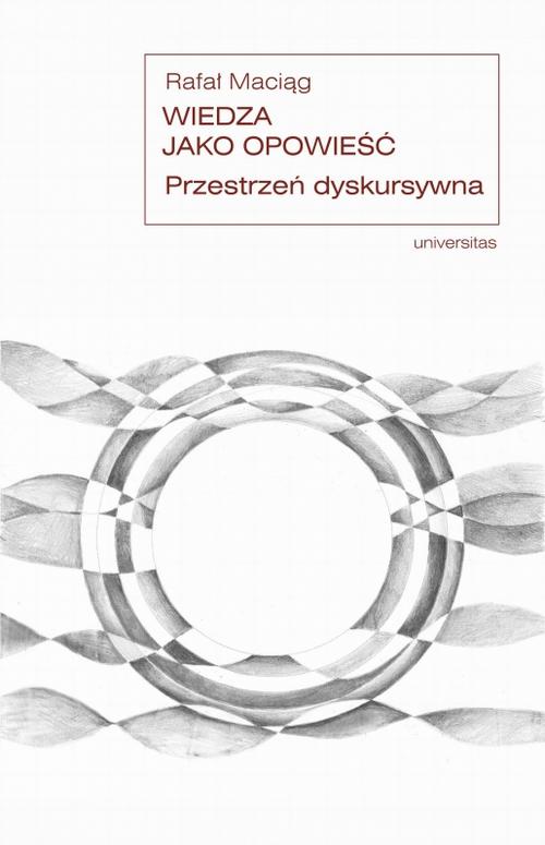 Tytuł: Wiedza jako opowieść.
Autor: Rafał Maciąg
Wydawnictwo: Universitas
Formaty: PDF, MOBI, EPUB