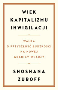 Tytuł: Wiek kapitalizmu inwigilacji. Walka o przyszłość ludzkości na nowej granicy władzy
Autor: Shoshana Zuboff
Wydawnictwo: Zysk i S-ka
Formaty: EPUB, MOBI