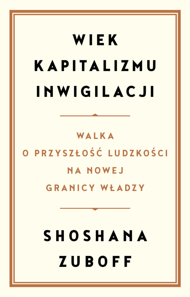 Tytuł: Wiek kapitalizmu inwigilacji. Walka o przyszłość ludzkości na nowej granicy władzy
Autor: Shoshana Zuboff
Wydawnictwo: Zysk i S-ka
Formaty: EPUB, MOBI