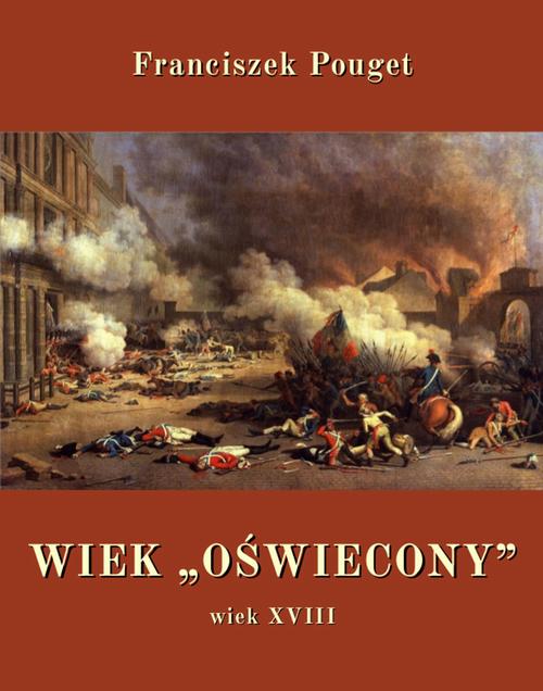 Tytuł: Wiek „oświecony”, wiek XVIII
Autor: Franciszek Pouget
Wydawnictwo: Armoryka
Formaty: MOBI, EPUB