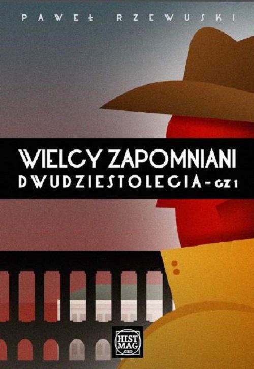 Tytuł: Wielcy zapomniani Dwudziestolecia. Część I
Autor: Paweł Rzewuski
Wydawnictwo: Promohistoria
Formaty: PDF, EPUB, MOBI