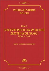 Tytuł: Wielka historia Polski Tom 5 Rzeczpospolita w dobie złotej wolności (1648-1763)
Autor: Józef Andrzej Gierowski
Wydawnictwo: Fogra
Formaty: PDF