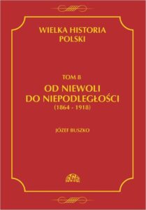 Tytuł: Wielka historia Polski Tom 8 Od niewoli do niepodległości (1864-1918)
Autor: Józef Buszko
Wydawnictwo: Fogra
Formaty: PDF