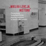 Tytuł: „Wielka lekcja historii”. Prezentacja Tysiąclecia Polski poprzez wystawy w latach 1960–1966/67
Autor: Anita Młynarczyk-Tomczyk
Wydawnictwo: Uniwersytet Jana Kochanowskiego
Formaty: PDF