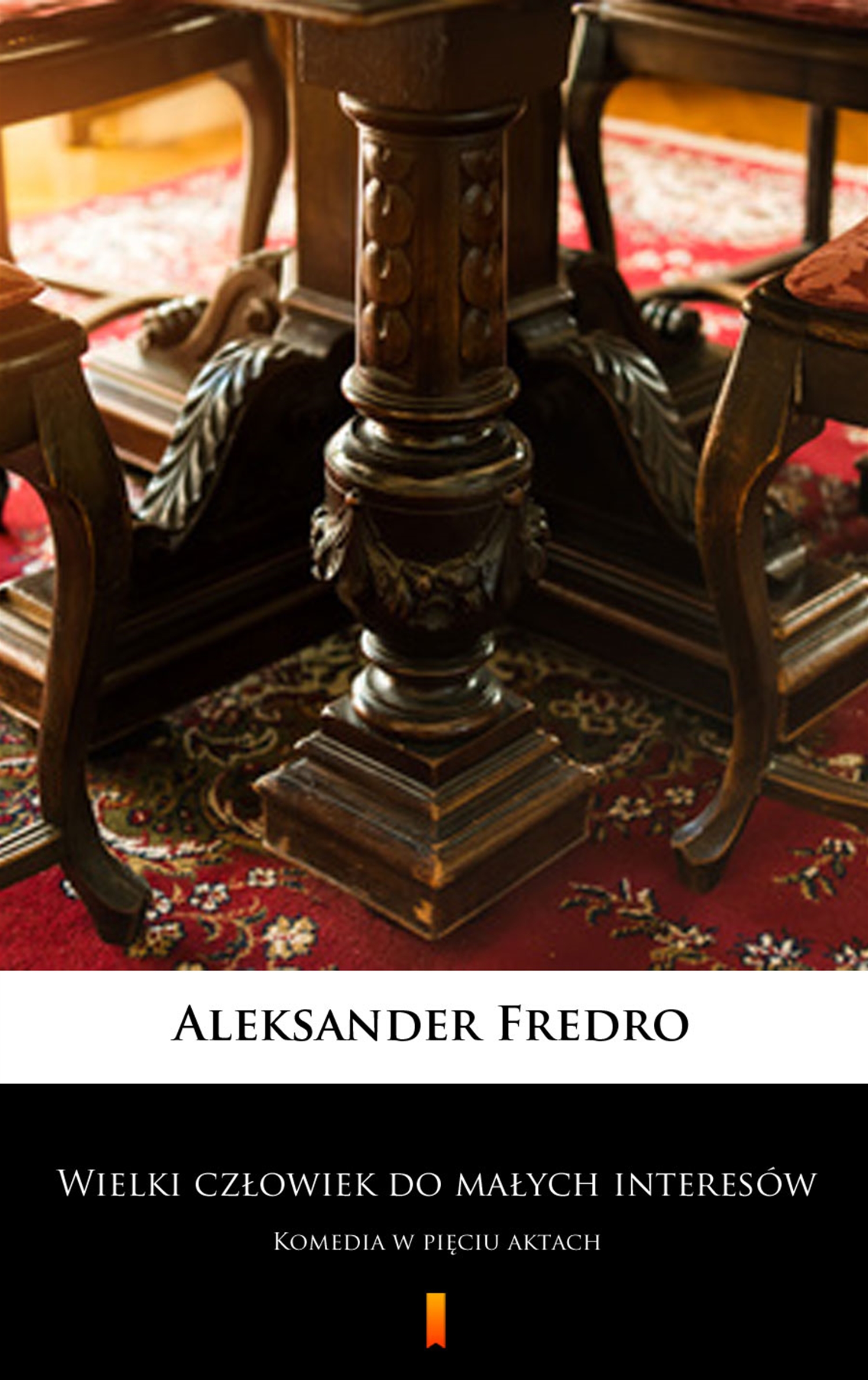 Tytuł: Wielki człowiek do małych interesów. Komedia w pięciu aktach
Autor: Aleksander Fredro
Wydawnictwo: KtoCzyta.pl
Formaty: EPUB, MOBI