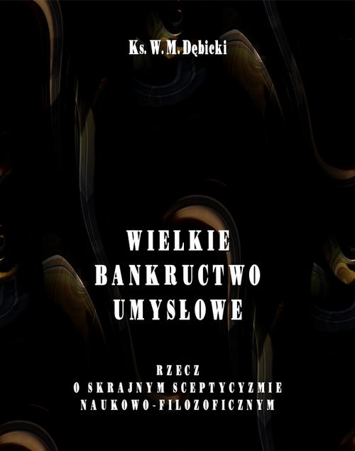 Tytuł: Wielkie bankructwo umysłowe. Rzecz o skrajnym sceptycyzmie naukowo-filozoficznym
Autor: Władysław Michał Dębicki
Wydawnictwo: Armoryka
Formaty: MOBI, EPUB