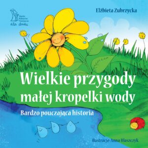 Tytuł: Wielkie przygody małej kropelki wody. Bardzo pouczająca historia
Autor: Elżbieta Zubrzycka
Wydawnictwo: Gdańskie Wydawnictwo Psychologiczne Elżbieta Zubrzycka
Formaty: PDF