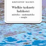 Tytuł: Wielkie tęsknoty ludzkości (mistyka - matematyka - magia). Tom 2
Autor: Krzysztof Maurin
Wydawnictwo: Wydawnictwa Uniwersytetu Warszawskiego
Formaty: PDF