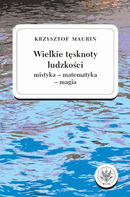 Tytuł: Wielkie tęsknoty ludzkości (mistyka - matematyka - magia). Tom 2
Autor: Krzysztof Maurin
Wydawnictwo: Wydawnictwa Uniwersytetu Warszawskiego
Formaty: PDF