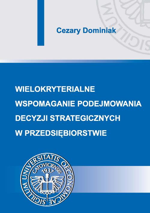 Tytuł: Wielokryterialne wspomaganie podejmowania decyzji strategicznych w przedsiębiorstwie
Autor: Cezary Dominiak
Wydawnictwo: Wydawnictwo Uniwersytetu Ekonomicznego w Katowicach
Formaty: PDF