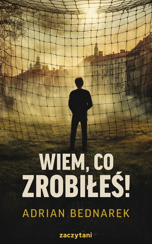 Tytuł: Wiem, co zrobiłeś!
Autor: Adrian Bednarek
Wydawnictwo: Zaczytani
Formaty: EPUB, MOBI