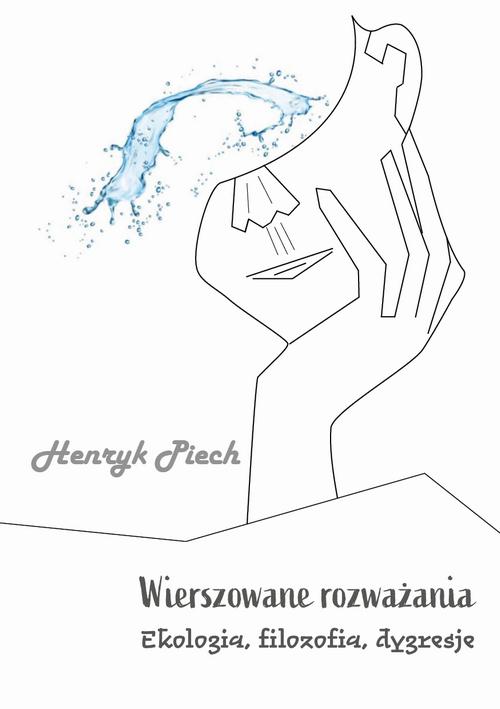 Tytuł: Wierszowane rozważania. Ekologia, filozofia, dygresje
Autor: Henryk Piech
Wydawnictwo: Liberum Verbum
Formaty: MOBI, EPUB