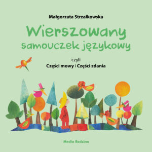 Tytuł: Wierszowany samouczek językowy, czyli Części mowy i Części zdania
Autor: Małgorzata Strzałkowska
Wydawnictwo: Media Rodzina
Formaty: EPUB, MOBI